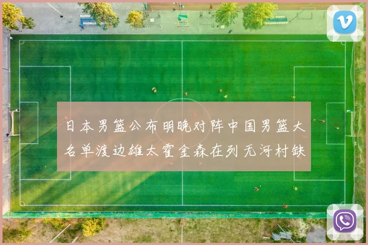 日本男篮公布明晚对阵中国男篮大名单渡边雄太霍金森在列无河村缺席